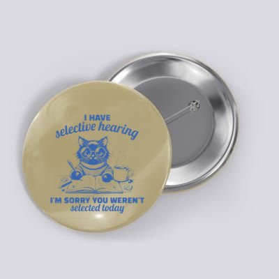 Funny I Have Selective Hearing You Werent Selected Cat Humor Button