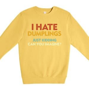 Funny I Hate Dumplings Just Ding Can You Imagine Meaningful Gift Premium Crewneck Sweatshirt