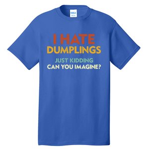 Funny I Hate Dumplings Just Ding Can You Imagine Meaningful Gift Tall T-Shirt