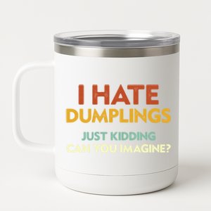 Funny I Hate Dumplings Just Ding Can You Imagine Meaningful Gift 12 oz Stainless Steel Tumbler Cup