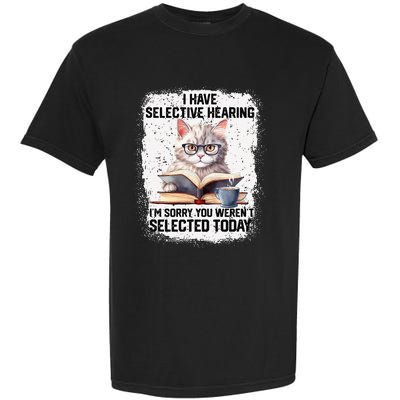 Funny I Have Selective Hearing You Werent Selected Cat Humor Garment-Dyed Heavyweight T-Shirt