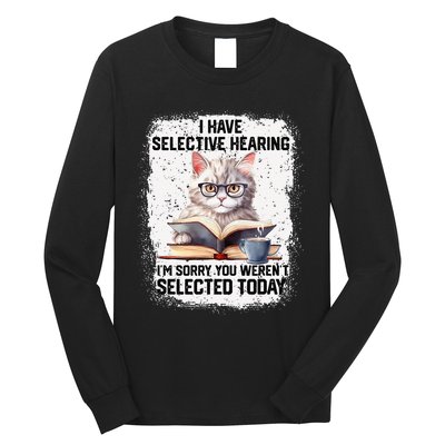 Funny I Have Selective Hearing You Werent Selected Cat Humor Long Sleeve Shirt