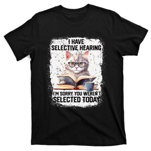 Funny I Have Selective Hearing You Werent Selected Cat Humor T-Shirt