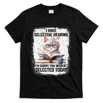 Funny I Have Selective Hearing You Werent Selected Cat Humor T-Shirt