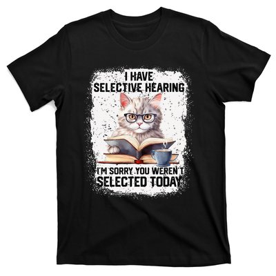 Funny I Have Selective Hearing You Werent Selected Cat Humor T-Shirt