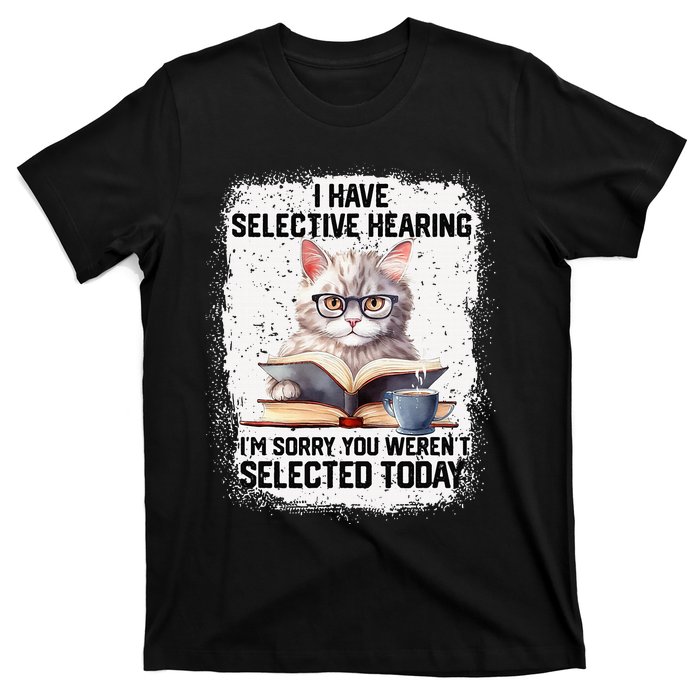 Funny I Have Selective Hearing You Werent Selected Cat Humor T-Shirt