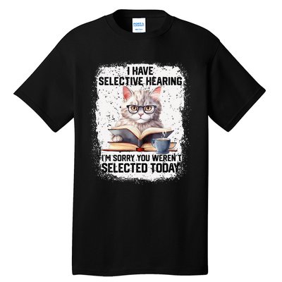 Funny I Have Selective Hearing You Werent Selected Cat Humor Tall T-Shirt