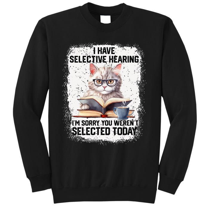 Funny I Have Selective Hearing You Werent Selected Cat Humor Tall Sweatshirt