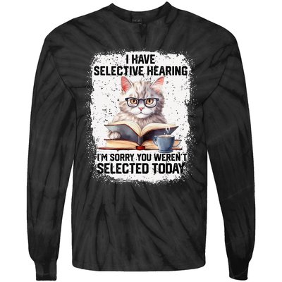 Funny I Have Selective Hearing You Werent Selected Cat Humor Tie-Dye Long Sleeve Shirt