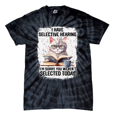 Funny I Have Selective Hearing You Werent Selected Cat Humor Tie-Dye T-Shirt