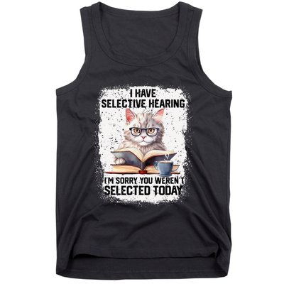 Funny I Have Selective Hearing You Werent Selected Cat Humor Tank Top