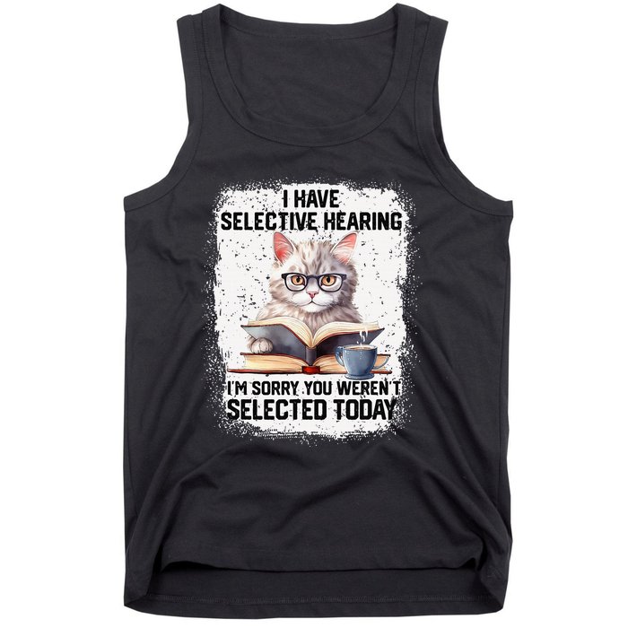 Funny I Have Selective Hearing You Werent Selected Cat Humor Tank Top