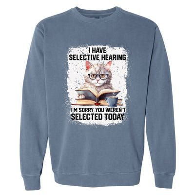 Funny I Have Selective Hearing You Werent Selected Cat Humor Garment-Dyed Sweatshirt