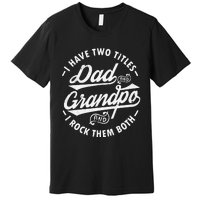 Funny I Have Two Titles Dad & Grandpa I Rock Them Both gift Premium T-Shirt