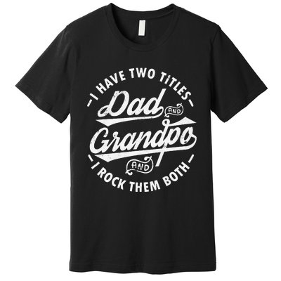 Funny I Have Two Titles Dad & Grandpa I Rock Them Both gift Premium T-Shirt