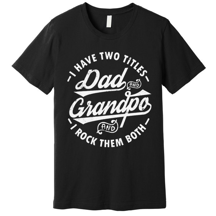 Funny I Have Two Titles Dad & Grandpa I Rock Them Both gift Premium T-Shirt