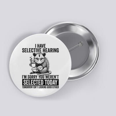 Funny I Have Selective Hearing You Werent Selected Opossum Button