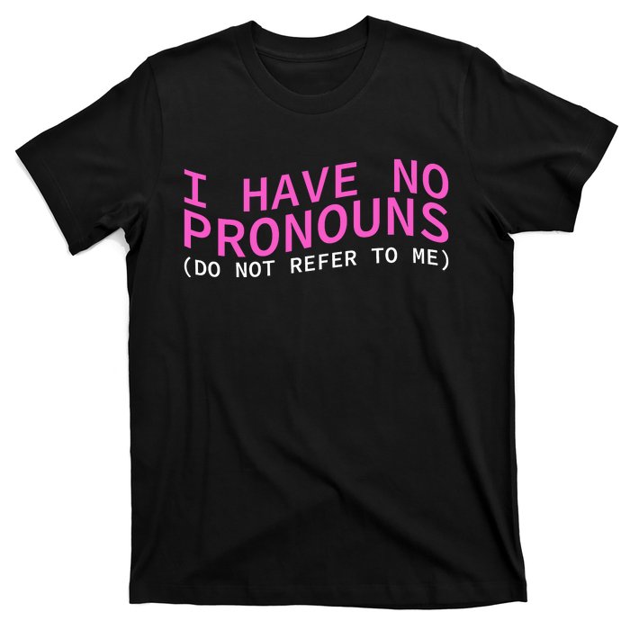 Funny I Have No Pronouns Don't Refer To Me T-Shirt