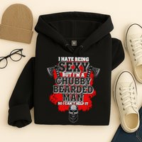 Funny I Hate Being Sexy But Im A Chubby Bearded Man So I CanT Help It Hoodie