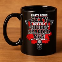 Funny I Hate Being Sexy But Im A Chubby Bearded Man So I CanT Help It 11oz C Handle Ceramic Mug