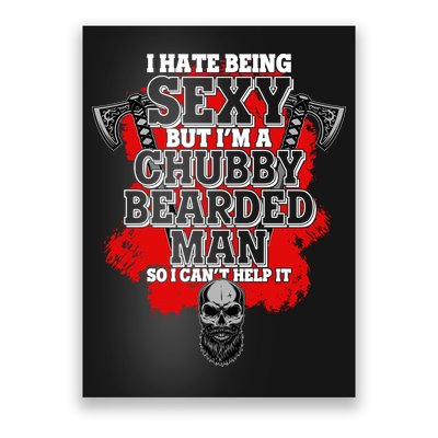 Funny I Hate Being Sexy But Im A Chubby Bearded Man So I CanT Help It Poster