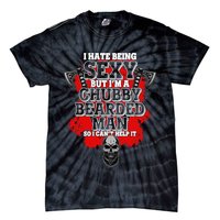 Funny I Hate Being Sexy But Im A Chubby Bearded Man So I CanT Help It Tie-Dye T-Shirt