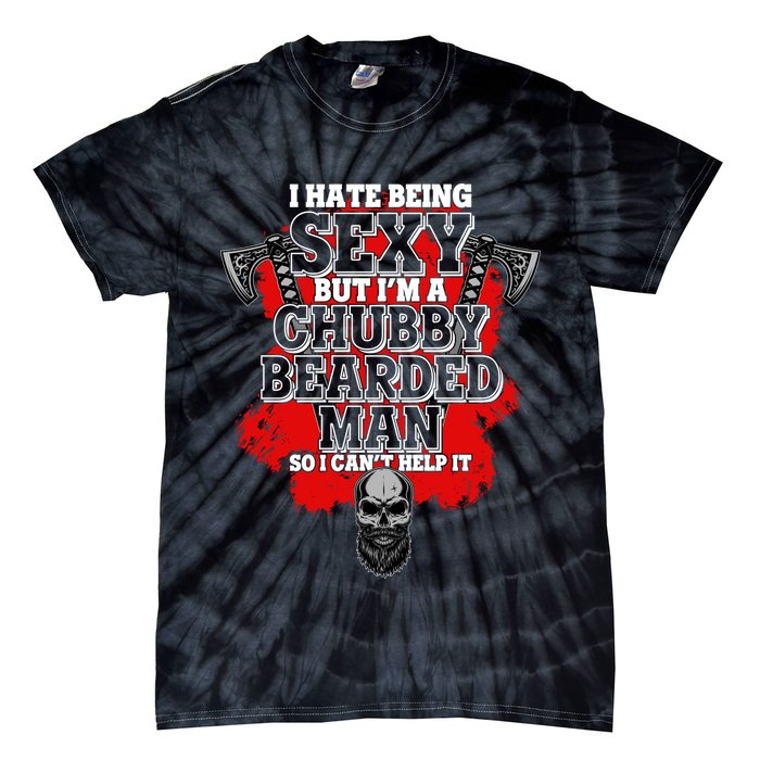 Funny I Hate Being Sexy But Im A Chubby Bearded Man So I CanT Help It Tie-Dye T-Shirt