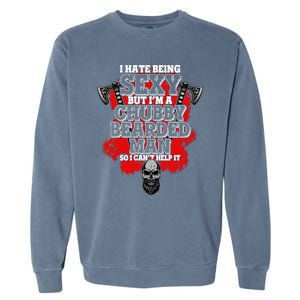 Funny I Hate Being Sexy But Im A Chubby Bearded Man So I CanT Help It Garment-Dyed Sweatshirt