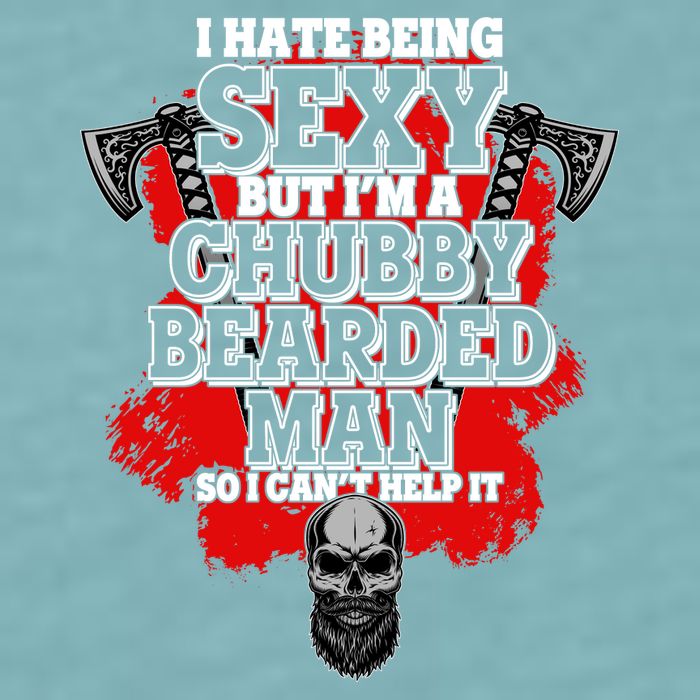 Funny I Hate Being Sexy But Im A Chubby Bearded Man So I CanT Help It Sueded Cloud Jersey T-Shirt
