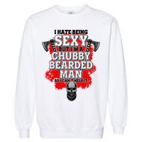 Funny I Hate Being Sexy But Im A Chubby Bearded Man So I CanT Help It Garment-Dyed Sweatshirt