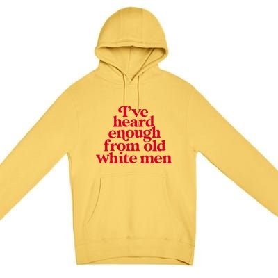 Feminist IVe Heard Enough From Old White Empowerment Premium Pullover Hoodie