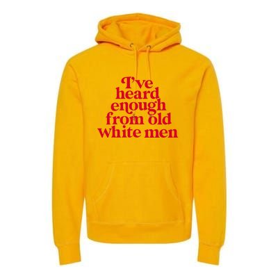 Feminist IVe Heard Enough From Old White Empowerment Premium Hoodie