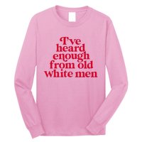 Feminist IVe Heard Enough From Old White Empowerment Long Sleeve Shirt