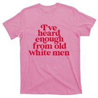 Feminist IVe Heard Enough From Old White Empowerment T-Shirt