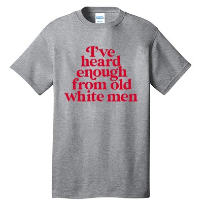 Feminist IVe Heard Enough From Old White Empowerment Tall T-Shirt