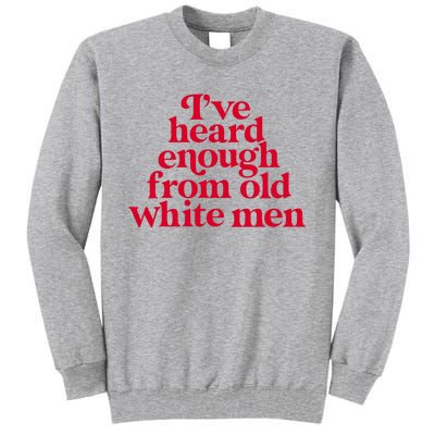 Feminist IVe Heard Enough From Old White Empowerment Tall Sweatshirt