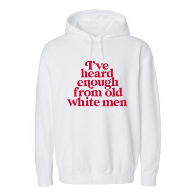 Feminist IVe Heard Enough From Old White Empowerment Garment-Dyed Fleece Hoodie