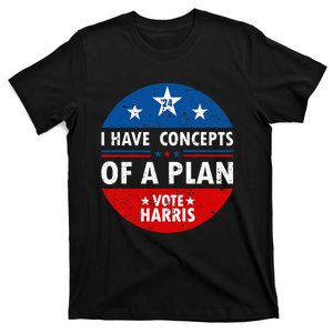 Funny I Have Concepts Of A Plan Harris Walz Waltz 2024 Usa T-Shirt