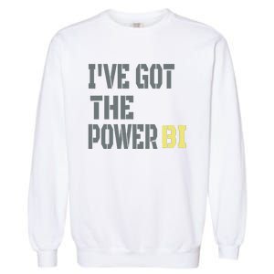 Funny I Have Got The Power Bi Great Garment-Dyed Sweatshirt