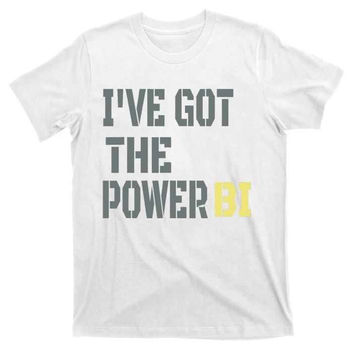 Funny I Have Got The Power Bi Great T-Shirt