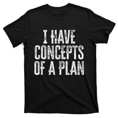 Funny I Have Concepts Of A Plan Gift T-Shirt