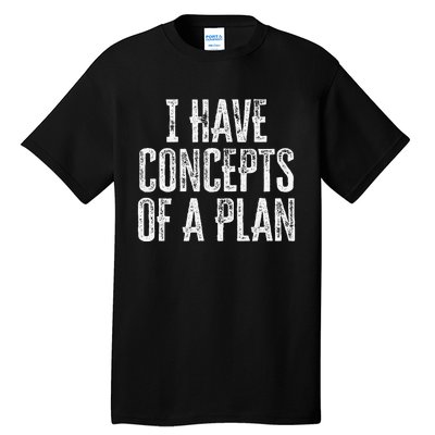 Funny I Have Concepts Of A Plan Gift Tall T-Shirt