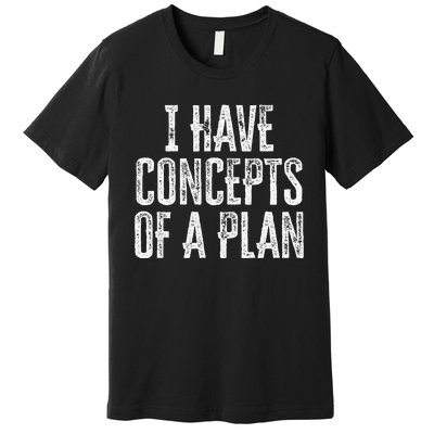 Funny I Have Concepts Of A Plan Gift Premium T-Shirt