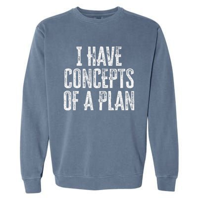 Funny I Have Concepts Of A Plan Gift Garment-Dyed Sweatshirt