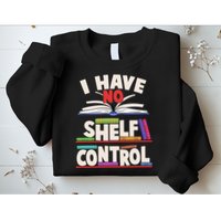 Funny I Have No Shelf Control Reading Fan Book Lover Sweatshirt