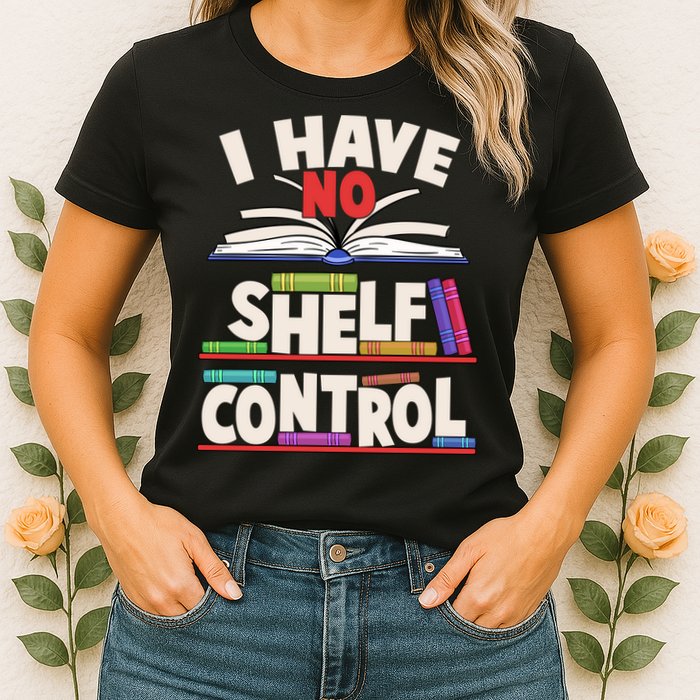 Funny I Have No Shelf Control Reading Fan Book Lover Womens T-Shirt