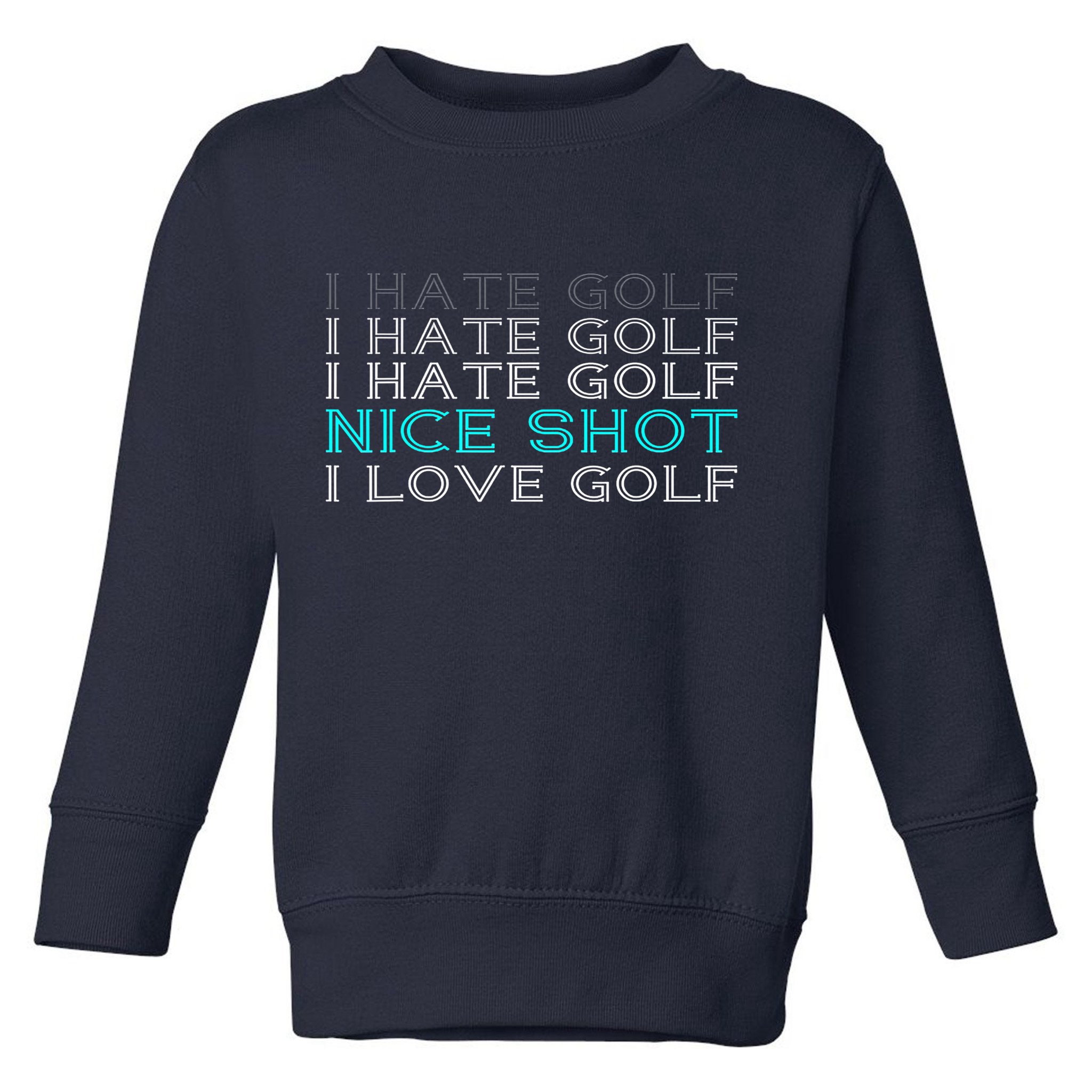 Funny I Hate Golf Nice Shot I Love Golf Gift Toddler Sweatshirt