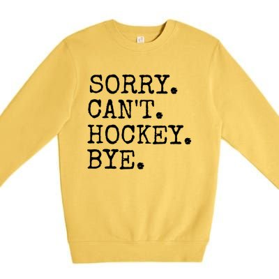 Funny Ice Hockey Sorry CanT Hockey Bye Hockey Player Gift Premium Crewneck Sweatshirt