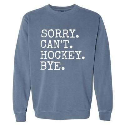 Funny Ice Hockey Sorry CanT Hockey Bye Hockey Player Gift Garment-Dyed Sweatshirt