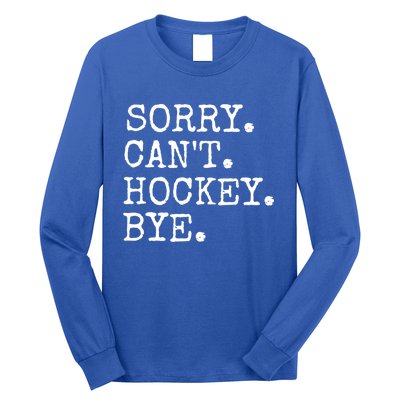 Funny Ice Hockey Sorry CanT Hockey Bye Hockey Player Gift Long Sleeve Shirt